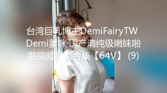 台湾巨乳博主DemiFairyTW Demi爹咪 国产清纯级嫩妹啪啪视频福利合集【64V】 (9)