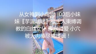 ♈从女神到小母狗♈00后小妹妹〖芋泥啵啵〗被主人束缚调教的白丝女仆 深喉口爱 小穴被大肉棒尽情蹂躏！