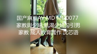 国产麻豆AV MD MD0077 家教與少婦 飢渴少婦勾引男家教 成人教育實作 沈芯语