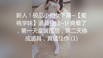 新人！极品小仙女下海~【蜜桃学妹】道具狂插~快爽晕了，第一天拿黄瓜插，第二天换成道具，真猛佳作 (1)