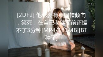 [2DF2] 他老婆有点绿帽倾向，笑死！在自己老婆面前还撑不了3分钟[MP4/181MB][BT种子]