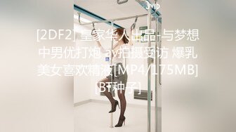 【新速片遞】&nbsp;&nbsp; 伪娘 吃仙女棒是一件美事味道好极了 前后夹击的快乐 观音坐莲大肉棒塞满骚逼上下摩擦每次都能顶到G点都快被干射了 [257MB/MP4/04:24]