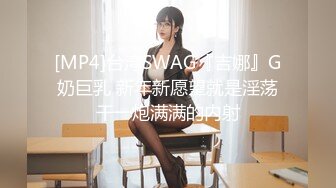 [MP4]台湾SWAG『吉娜』G奶巨乳 新年新愿望就是淫荡干一炮满满的内射