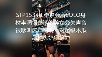 STP15340 桑拿会所SOLO身材丰润很善谈的美女公关声音很嗲叫床声销魂一对超级木瓜吊钟大奶很给力