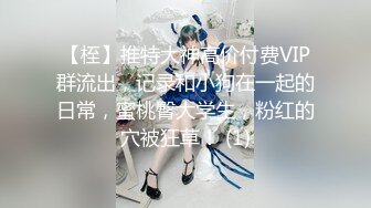 【桎】推特大神高价付费VIP群流出，记录和小狗在一起的日常，蜜桃臀大学生，粉红的穴被狂草！ (1)