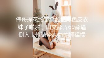 伟哥探花约了个酷酷黑色皮衣妹子啪啪，口交舔弄69舔逼侧入上位骑坐大力抽插猛操