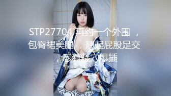 STP27704 再约一个外围 ，包臀裙美腿 ，翘起屁股足交 ，怼着骚穴爆插