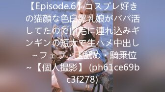 【Episode.6】コスプレ好きの猫顔な色白爆乳娘がパパ活してたので自宅に連れ込みギンギンの短太で生ハメ中出し ～フェラ・玉舐め・騎乗位～【個人撮影】 (ph61ce69bc3f278)