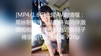 [MP4/1.6G]大陸AV劇情檔：黑絲制服特工執勤時與同伴激情啪啪＆美艷母親為毀容兒子傳宗接代深夜亂倫 720p