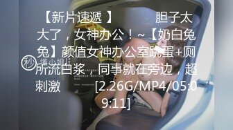 【新片速遞 】 ♈ ♈ ♈胆子太大了，女神办公！~【奶白兔兔】颜值女神办公室跳蛋+厕所流白浆，同事就在旁边，超刺激♈ ♈ ♈[2.26G/MP4/05:09:11]