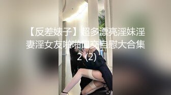 【反差婊子】超多漂亮淫妹淫妻淫女友啪啪口交自慰大合集 2 (2)