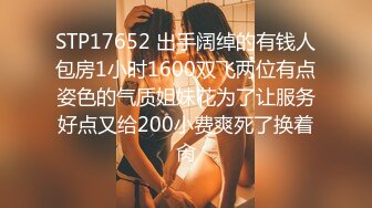 STP17652 出手阔绰的有钱人包房1小时1600双飞两位有点姿色的气质姐妹花为了让服务好点又给200小费爽死了换着肏