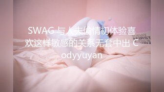 SWAG 与人夫偷情初体验喜欢这样敏感的关系无套中出 Codyyuyan