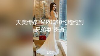 天美传媒TMP0040约炮约到兄弟妻-斑斑