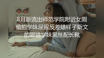 8月新流出师范学院附近女厕偷拍学妹尿尿反差婊样子斯文的眼镜学妹黑丝配长靴