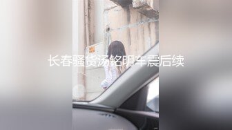 长春骚货汤铭明车震后续