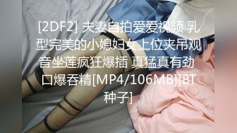 [2DF2] 夫妻自拍爱爱视频 乳型完美的小媳妇女上位夹吊观音坐莲疯狂爆插 真猛真有劲 口爆吞精[MP4/106MB][BT种子]