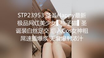 STP23953 圣诞Happy最新极品网红美少女▌柚子猫▌圣诞装白丝足交 后入Cos女神粗屌速插爆浆 无套爆射浓汁