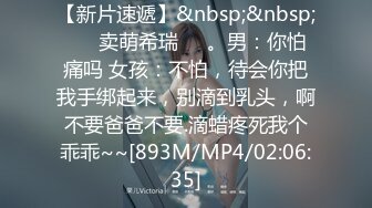 【新片速遞】&nbsp;&nbsp; ❤️卖萌希瑞❤️。男：你怕痛吗 女孩：不怕，待会你把我手绑起来，别滴到乳头，啊不要爸爸不要.滴蜡疼死我个乖乖~~[893M/MP4/02:06:35]