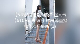 【ST精品自购】核弹 超人气【610HeiZhen】裸舞等直播精华 1月最新 (3)