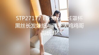 STP27177 ED MosaicE罩杯黑丝长发妹纸与两支大鸡鸡哥哥玩3P