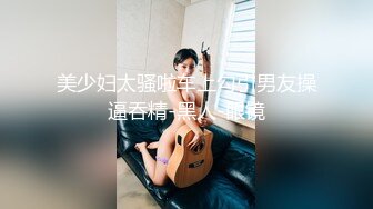 美少妇太骚啦车上勾引男友操逼吞精-黑人-眼镜