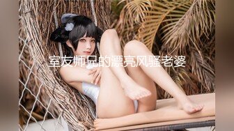 室友师兄的漂亮风骚老婆