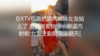 在KTV包房把清純嫩妹女友給上了 直接無套抽插小嫩逼內射喲 女友主動騎乘操翻天[