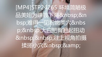 [MP4]STP24265 环境简陋极品美妞为赚钱下海&nbsp;&nbsp;难得一见粉嫩美穴&nbsp;&nbsp;大白肥臀翘起扭动&nbsp;&nbsp;往上视角拍摄揉搓小穴&nbsp;&amp;