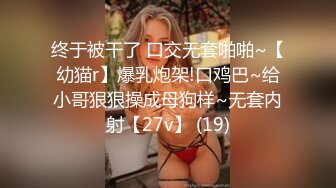 终于被干了 口交无套啪啪~【幼猫r】爆乳炮架!口鸡巴~给小哥狠狠操成母狗样~无套内射【27v】 (19)