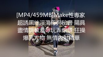 [MP4/459MB]Make性專家 超誘黑絲淫蕩母狗秘書 陽具盡情調教羞辱玩弄爆漿 狂操爆乳尤物 無情內射精華