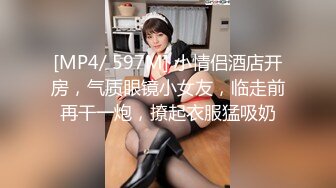 [MP4/ 597M] 小情侣酒店开房，气质眼镜小女友，临走前再干一炮，撩起衣服猛吸奶