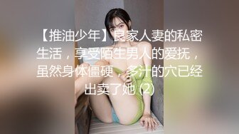 【推油少年】良家人妻的私密生活，享受陌生男人的爱抚，虽然身体僵硬，多汁的穴已经出卖了她 (2)