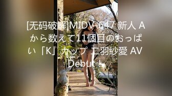 [无码破解]MIDV-647 新人 Aから数えて11個目のおっぱい「K」カップ 二羽紗愛 AV Debut！