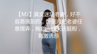 【MJ】真实迷玩老婆，好不容易搞到药，卧室内把老婆任意摆弄，鲍鱼一线天还挺粉，刺激诱惑