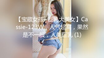 【宝藏女孩~巨乳大美女】Cassie-123W，人气超高，果然是不一般，人美巨乳 (1)