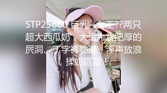 STP25660 巨乳--女王??两只超大西瓜奶，大黑牛震肥厚的屄洞、丁字裤勒逼，淫声放浪，揉奶巨顶！