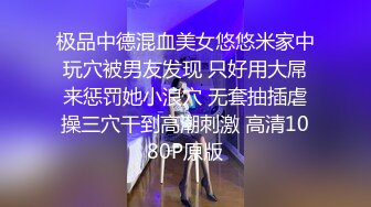 极品中德混血美女悠悠米家中玩穴被男友发现 只好用大屌来惩罚她小浪穴 无套抽插虐操三穴干到高潮刺激 高清1080P原版