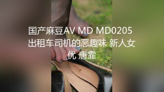 国产麻豆AV MD MD0205 出租车司机的恶趣味 新人女优 唐霏