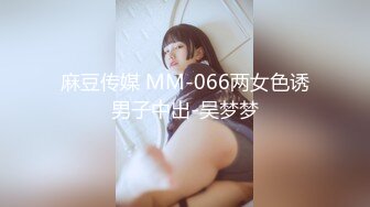 麻豆传媒 MM-066两女色诱男子中出-吴梦梦