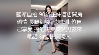 國產自拍 90後正妹酒店開房偷情 長腿細腰正妹女上位自己享受 搞的正爽突然男友來電話 匆忙快搞閃人.