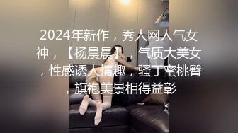 2024年新作，秀人网人气女神，【杨晨晨】，气质大美女，性感诱人情趣，骚丁蜜桃臀，旗袍美景相得益彰